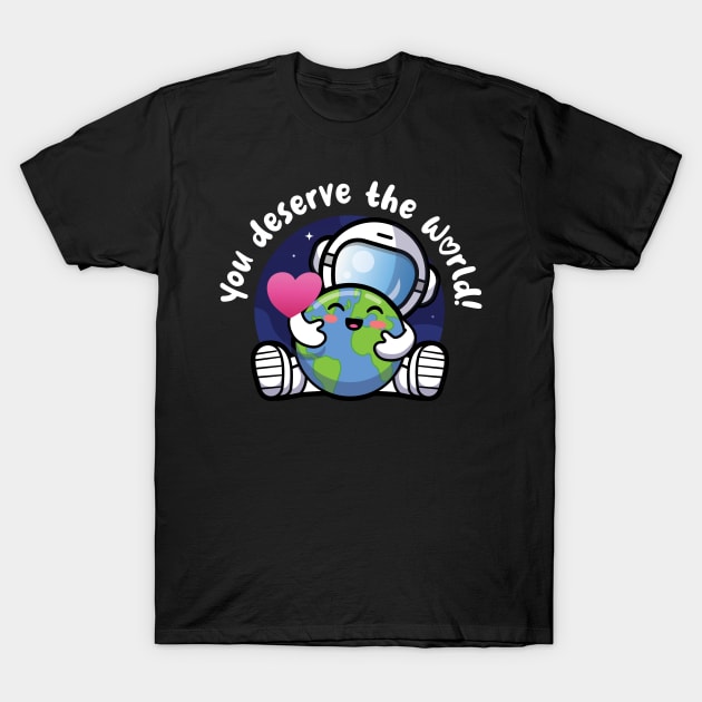 You deserve the world (on dark colors) T-Shirt by Messy Nessie